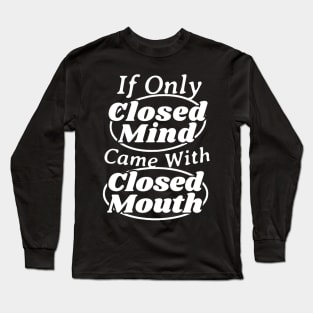 If Only Closed Minds Came With Closed Mouths Long Sleeve T-Shirt